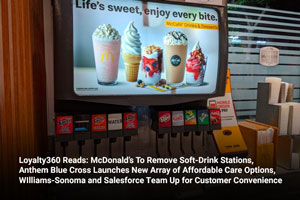 Loyalty360 Reads: McDonald’s To Remove Soft-Drink Stations, Anthem Blue Cross Launches New Array of Affordable Care Options, WIlliams-Sonoma and Salesforce Team Up for Customer Convenience  