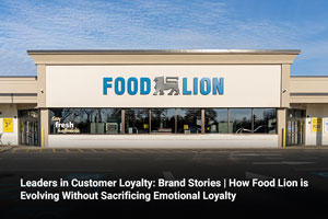 Leaders in Customer Loyalty: Brand Stories | How Food Lion is Evolving Without Sacrificing Emotional Loyalty