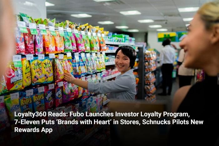 Loyalty360 Reads: Fubo Launches Investor Loyalty Program, 7-Eleven Puts ‘Brands with Heart’ in Stores, Schnucks Pilots New Rewards App 
