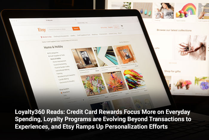 Loyalty360 Reads: Credit Card Rewards Focus More on Everyday Spending, Loyalty Programs are Evolving Beyond Transactions to Experiences, and Etsy Ramps Up Personalization Efforts  